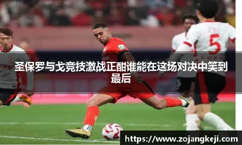 圣保罗与戈竞技激战正酣谁能在这场对决中笑到最后